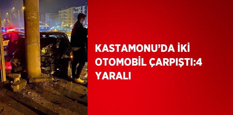 KASTAMONU’DA İKİ OTOMOBİL ÇARPIŞTI:4 YARALI