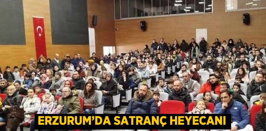 ERZURUM’DA SATRANÇ HEYECANI