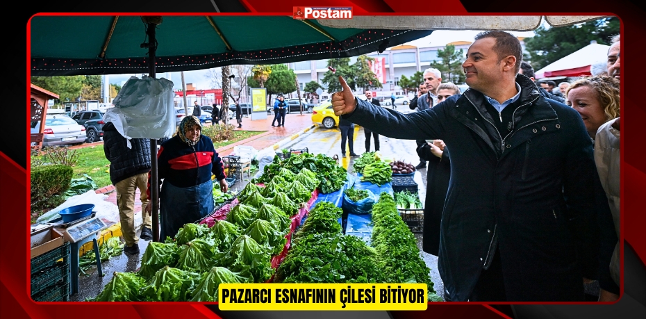 PAZARCI ESNAFININ ÇİLESİ BİTİYOR