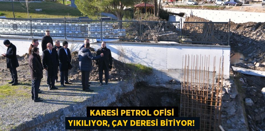 Karesi Petrol Ofisi yıkılıyor, Çay Deresi bitiyor!