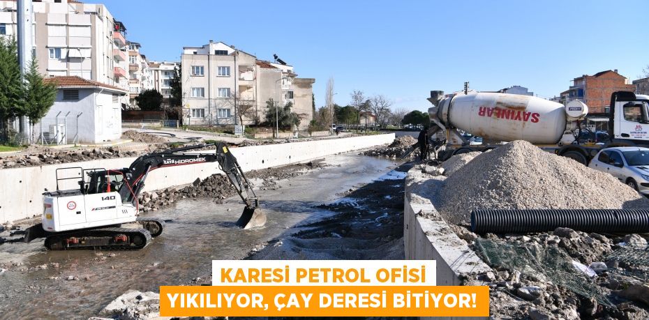 Karesi Petrol Ofisi yıkılıyor, Çay Deresi bitiyor!