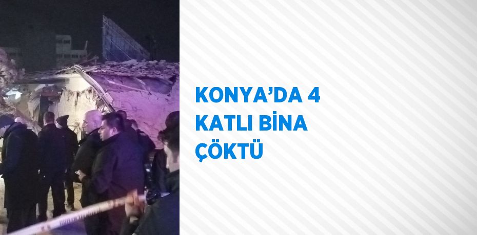 KONYA’DA 4 KATLI BİNA ÇÖKTÜ