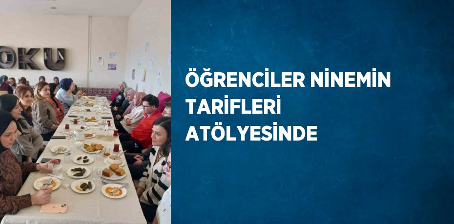 ÖĞRENCİLER NİNEMİN TARİFLERİ ATÖLYESİNDE