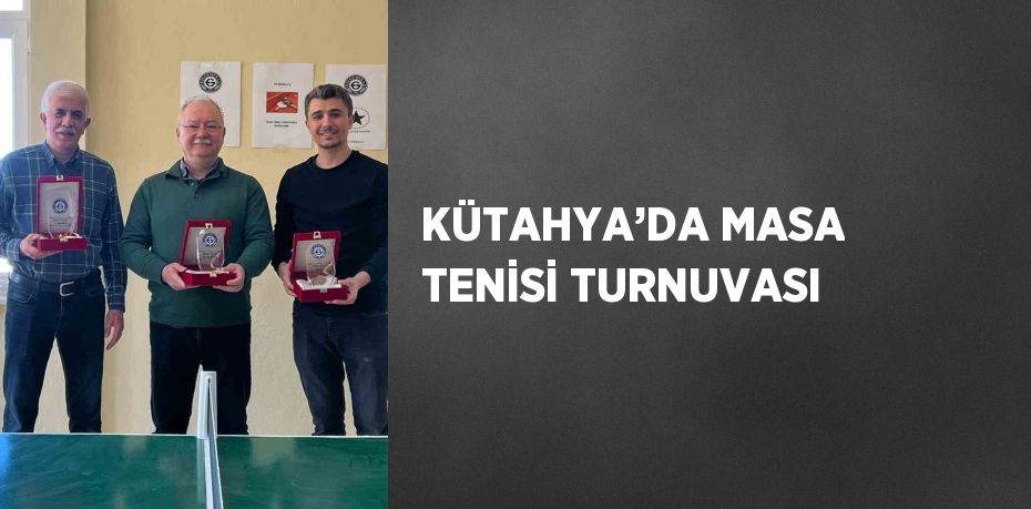 KÜTAHYA’DA MASA TENİSİ TURNUVASI