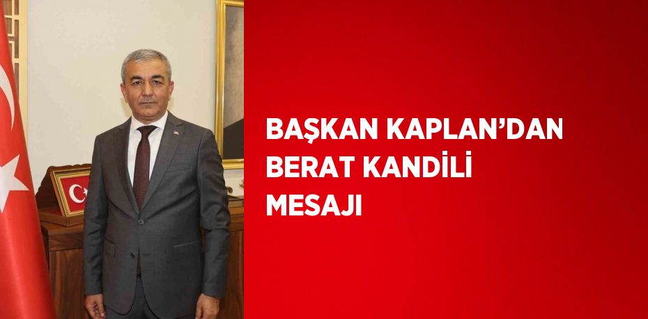 BAŞKAN KAPLAN’DAN BERAT KANDİLİ MESAJI