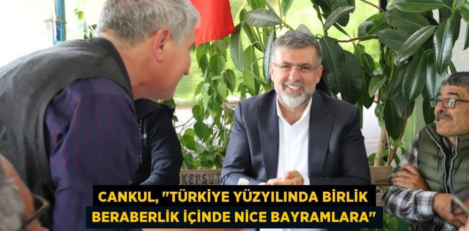 Cankul, "Türkiye Yüzyılında birlik beraberlik içinde nice bayramlara"