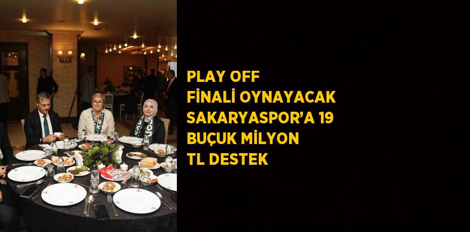 PLAY OFF FİNALİ OYNAYACAK SAKARYASPOR’A 19 BUÇUK MİLYON TL DESTEK