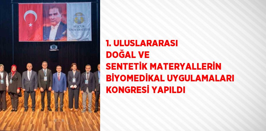 1. ULUSLARARASI DOĞAL VE SENTETİK MATERYALLERİN BİYOMEDİKAL UYGULAMALARI KONGRESİ YAPILDI