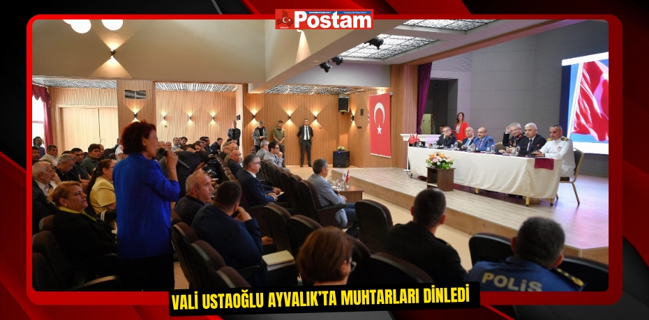 Vali Ustaoğlu Ayvalık’ta muhtarları dinledi  