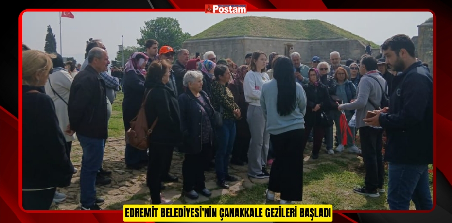 EDREMİT BELEDİYESİ'NİN ÇANAKKALE GEZİLERİ BAŞLADI
