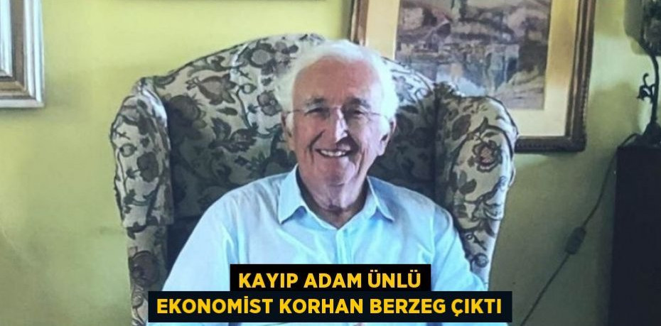 Kayıp adam Ünlü Ekonomist Korhan Berzeg çıktı