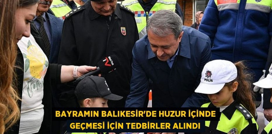 Bayramın Balıkesir'de Huzur İçinde Geçmesi İçin Tedbirler Alındı