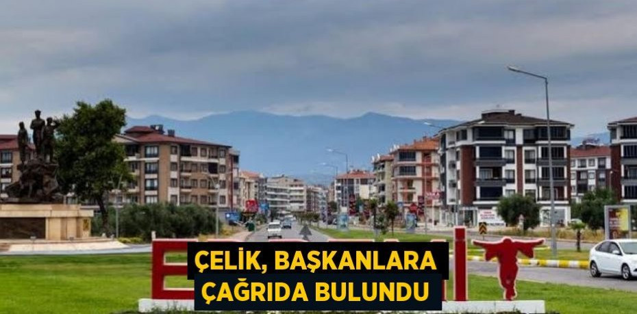 Çelik, Başkanlara çağrıda bulundu