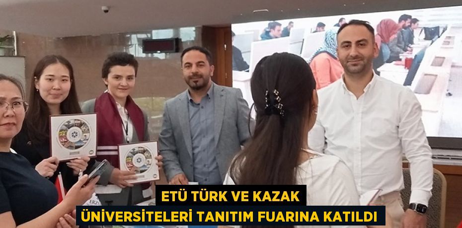 ETÜ TÜRK VE KAZAK ÜNİVERSİTELERİ TANITIM FUARINA KATILDI