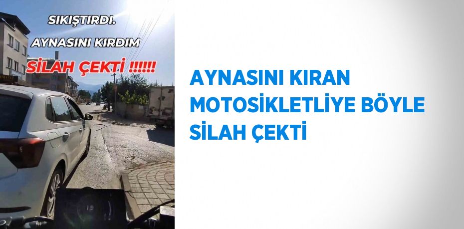 AYNASINI KIRAN MOTOSİKLETLİYE BÖYLE SİLAH ÇEKTİ