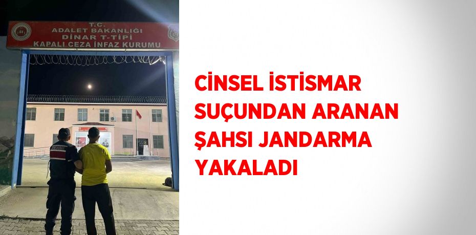 CİNSEL İSTİSMAR SUÇUNDAN ARANAN ŞAHSI JANDARMA YAKALADI