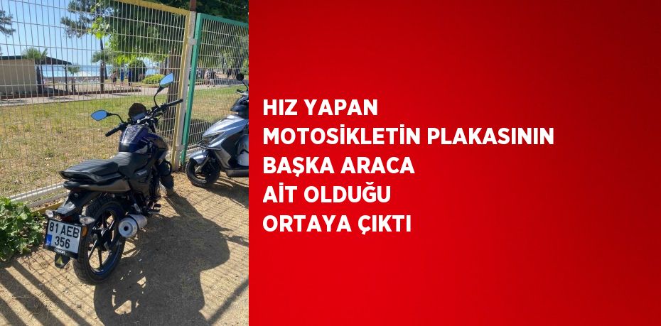 HIZ YAPAN MOTOSİKLETİN PLAKASININ BAŞKA ARACA AİT OLDUĞU ORTAYA ÇIKTI