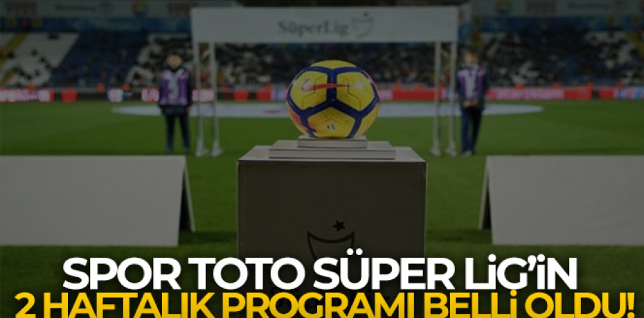 Spor Toto Süper Lig'de 1 ve 2. hafta programı açıklandı