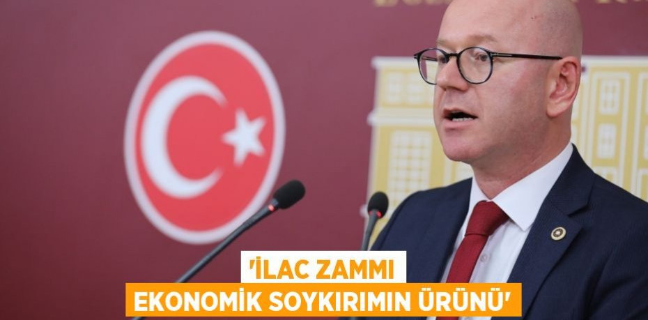 ‘İLAC ZAMMI EKONOMİK SOYKIRIMIN ÜRÜNÜ’