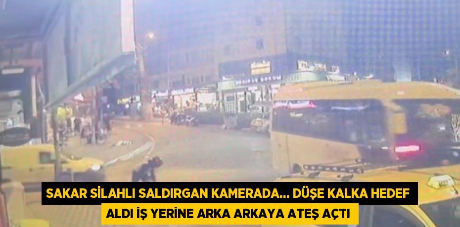 SAKAR SİLAHLI SALDIRGAN KAMERADA... DÜŞE KALKA HEDEF ALDI İŞ YERİNE ARKA ARKAYA ATEŞ AÇTI