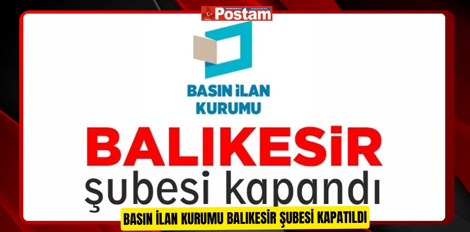 Basın İlan Kurumu Balıkesir Şubesi kapatıldı  