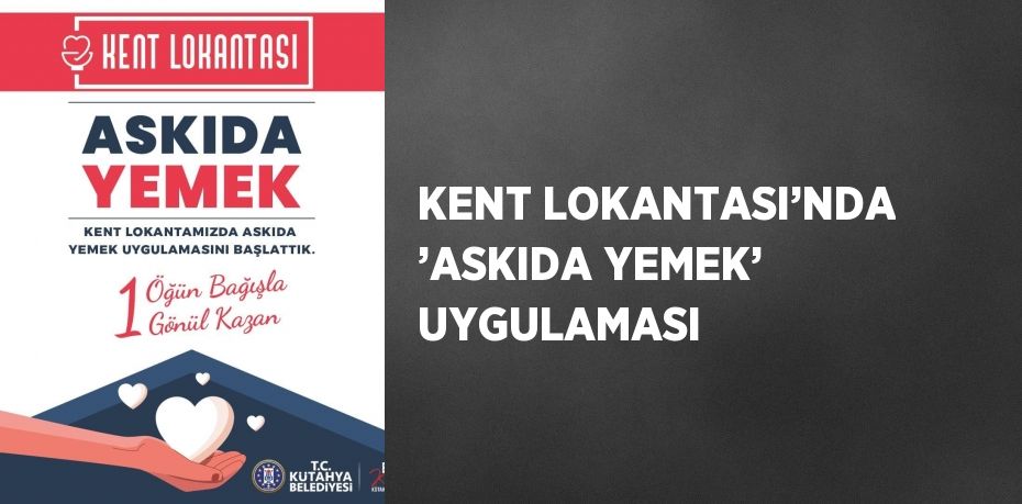 KENT LOKANTASI’NDA ’ASKIDA YEMEK’ UYGULAMASI