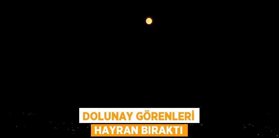 DOLUNAY GÖRENLERİ HAYRAN BIRAKTI