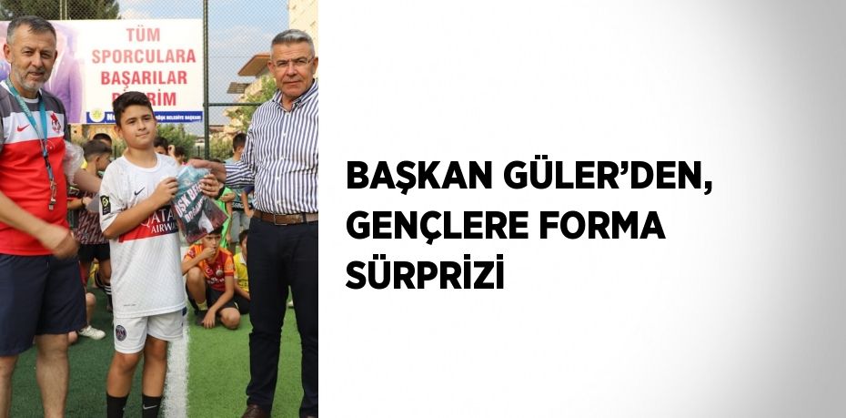 BAŞKAN GÜLER’DEN, GENÇLERE FORMA SÜRPRİZİ