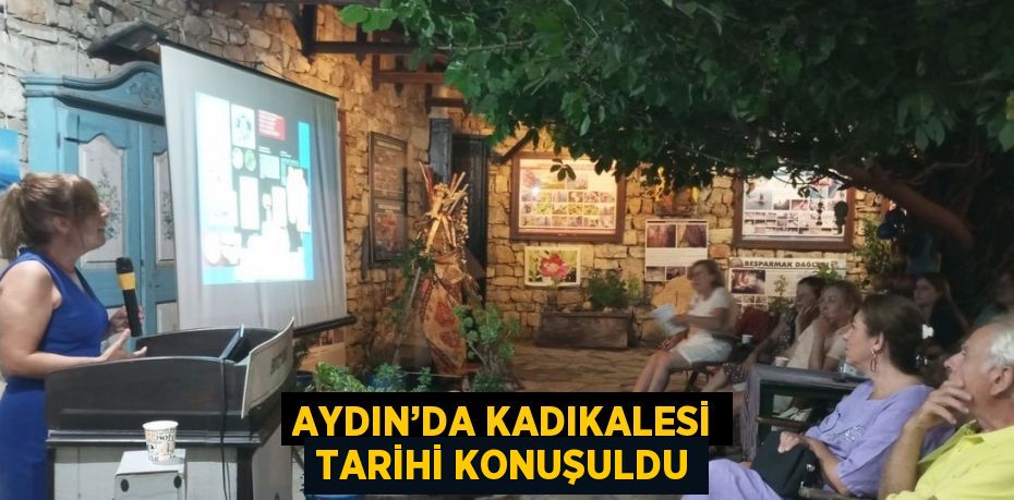 AYDIN’DA KADIKALESİ TARİHİ KONUŞULDU