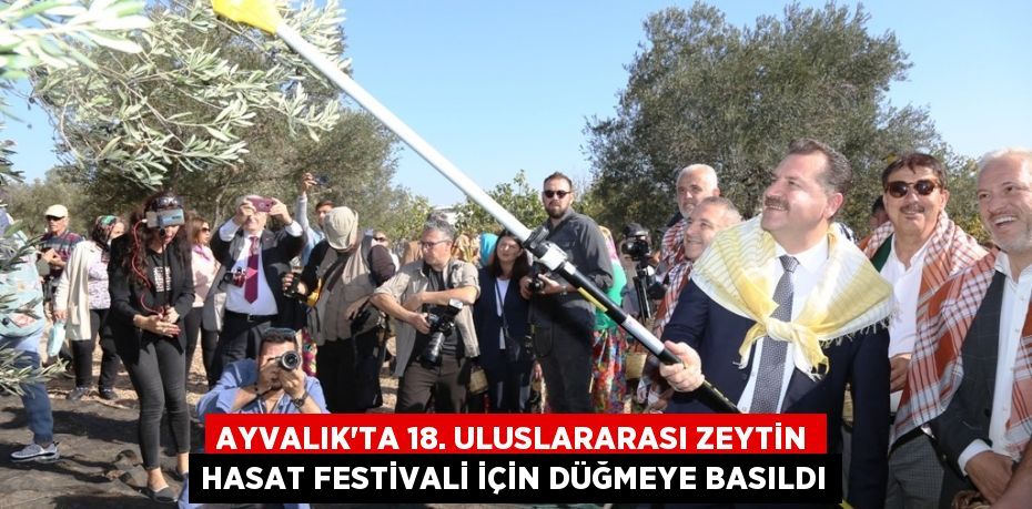 Ayvalık’ta 18. Uluslararası Zeytin Hasat Festivali için düğmeye basıldı