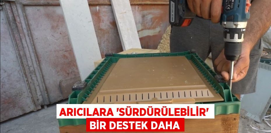 Arıcılara ‘sürdürülebilir’ bir destek daha