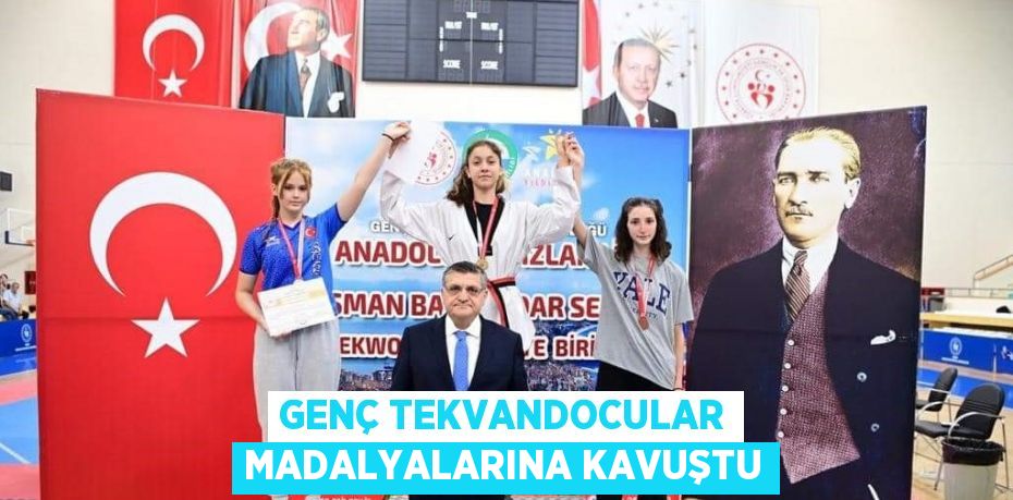 GENÇ TEKVANDOCULAR MADALYALARINA KAVUŞTU