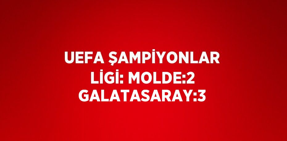 UEFA ŞAMPİYONLAR LİGİ: MOLDE:2 GALATASARAY:3