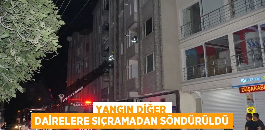 Yangın diğer dairelere sıçramadan söndürüldü