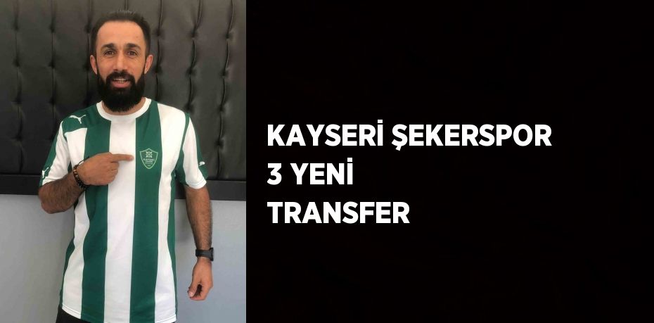 KAYSERİ ŞEKERSPOR 3 YENİ TRANSFER