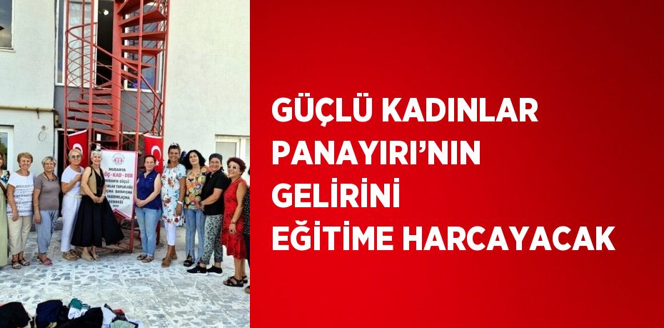 GÜÇLÜ KADINLAR PANAYIRI’NIN GELİRİNİ EĞİTİME HARCAYACAK