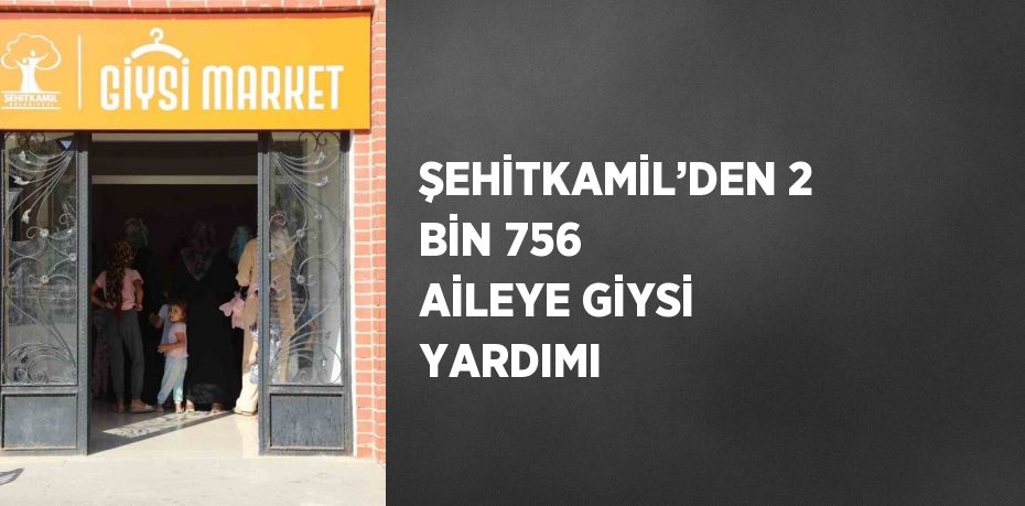 ŞEHİTKAMİL’DEN 2 BİN 756 AİLEYE GİYSİ YARDIMI