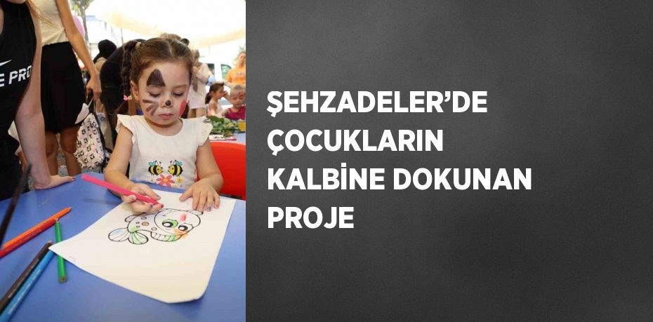 ŞEHZADELER’DE ÇOCUKLARIN KALBİNE DOKUNAN PROJE