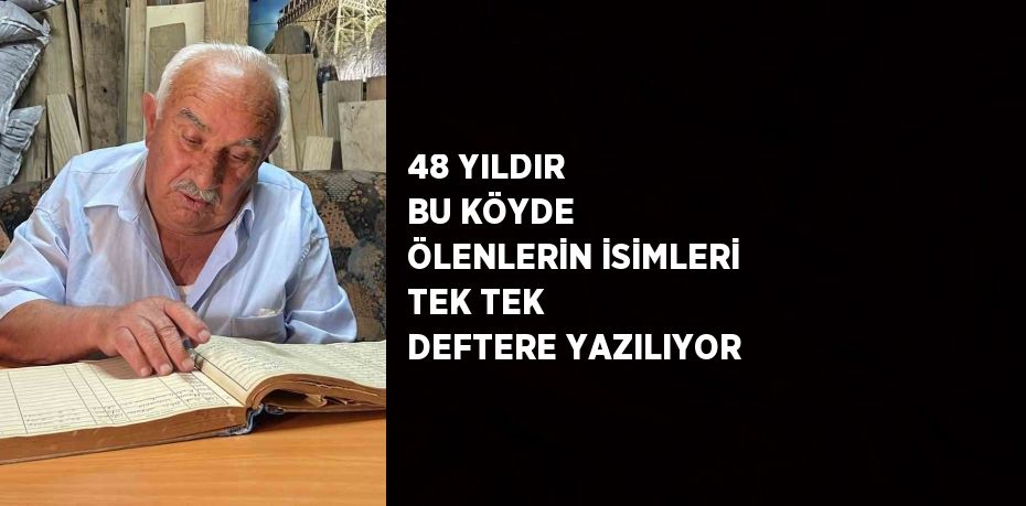 48 YILDIR BU KÖYDE ÖLENLERİN İSİMLERİ TEK TEK DEFTERE YAZILIYOR