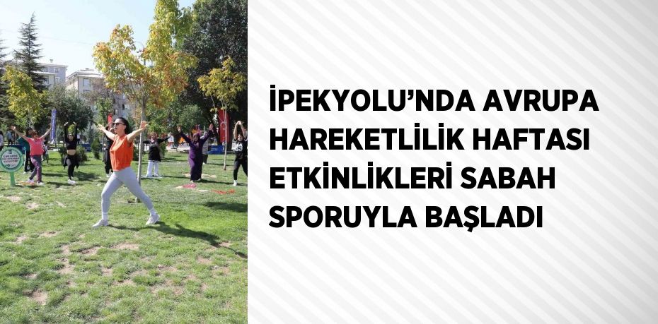 İPEKYOLU’NDA AVRUPA HAREKETLİLİK HAFTASI ETKİNLİKLERİ SABAH SPORUYLA BAŞLADI