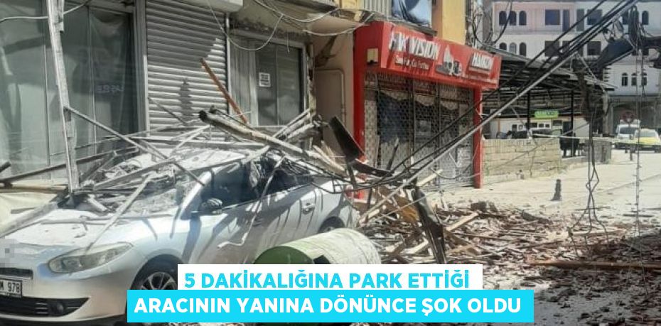 5 DAKİKALIĞINA PARK ETTİĞİ ARACININ YANINA DÖNÜNCE ŞOK OLDU