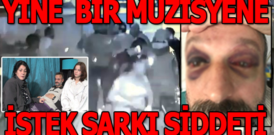 BURSA'DA YİNE  BİR MÜZİSYENE İSTEK ŞİDDETİ