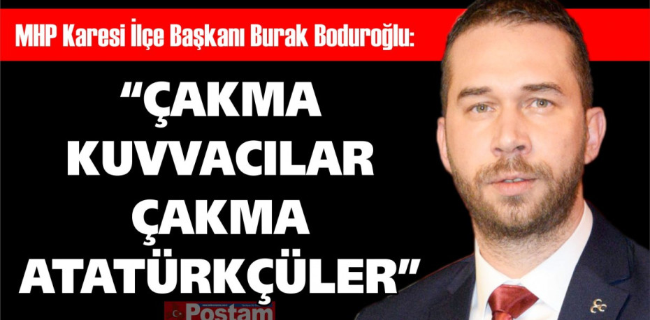 BODUROĞLU: “ÇAKMA KUVVACILAR ÇAKMA ATATÜRKÇÜLER”