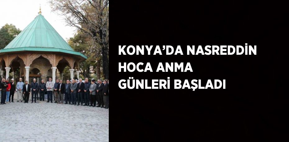 KONYA’DA NASREDDİN HOCA ANMA GÜNLERİ BAŞLADI