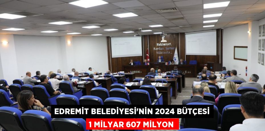 Edremit Belediyesi’nin 2024 bütçesi 1 milyar 607 milyon