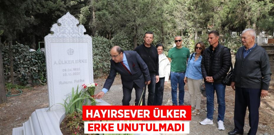 Hayırsever Ülker Erke unutulmadı