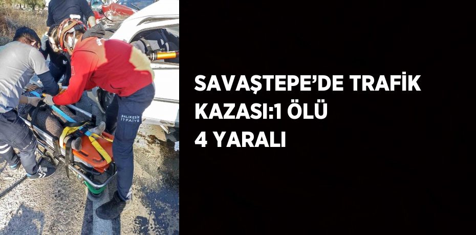 SAVAŞTEPE’DE TRAFİK KAZASI:1 ÖLÜ 4 YARALI