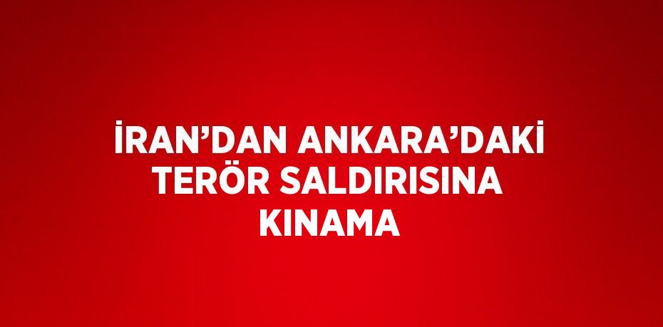 İRAN’DAN ANKARA’DAKİ TERÖR SALDIRISINA KINAMA