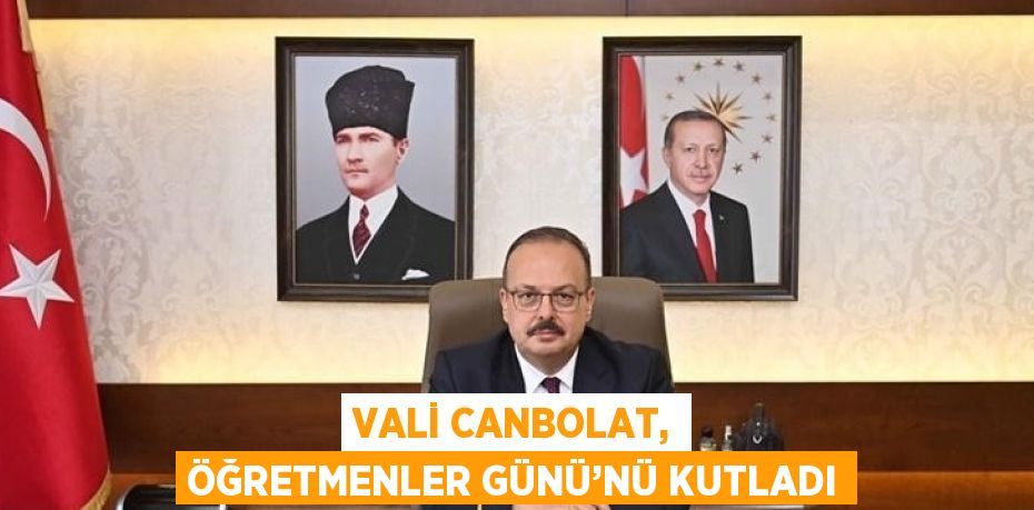 VALİ CANBOLAT, ÖĞRETMENLER GÜNÜ’NÜ KUTLADI