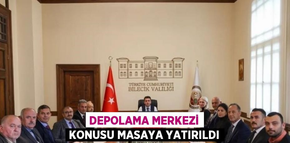 DEPOLAMA MERKEZİ KONUSU MASAYA YATIRILDI